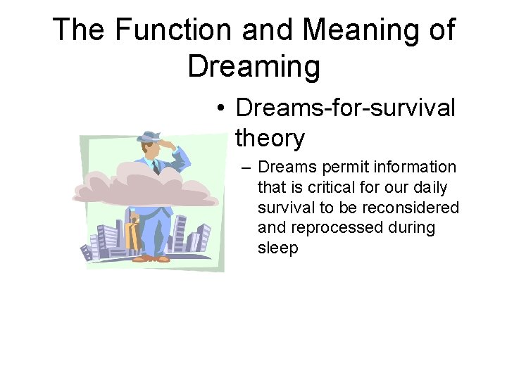 The Function and Meaning of Dreaming • Dreams-for-survival theory – Dreams permit information that
