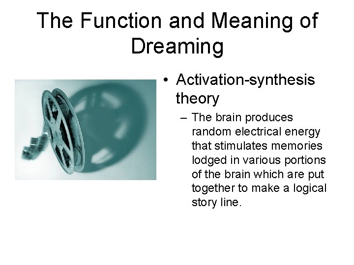 The Function and Meaning of Dreaming • Activation-synthesis theory – The brain produces random