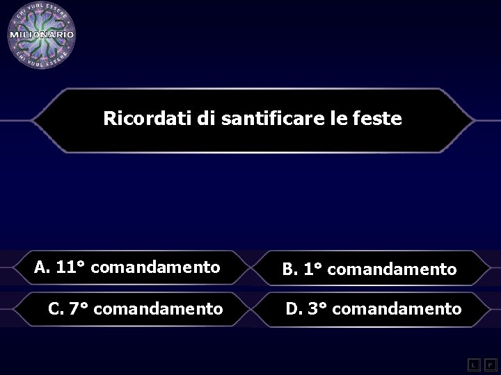 Ricordati di santificare le feste A. 11° comandamento B. 1° comandamento C. 7° comandamento