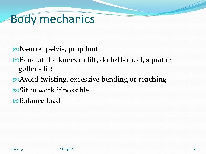 Body mechanics Neutral pelvis, prop foot Bend at the knees to lift, do half-kneel,