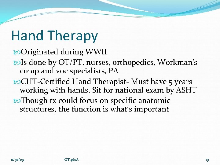 Hand Therapy Originated during WWII Is done by OT/PT, nurses, orthopedics, Workman’s comp and