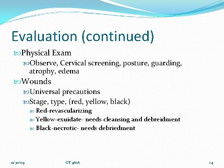 Evaluation (continued) Physical Exam Observe, Cervical screening, posture, guarding, atrophy, edema Wounds Universal precautions