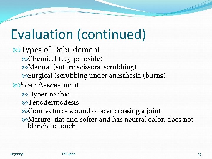 Evaluation (continued) Types of Debridement Chemical (e. g. peroxide) Manual (suture scissors, scrubbing) Surgical