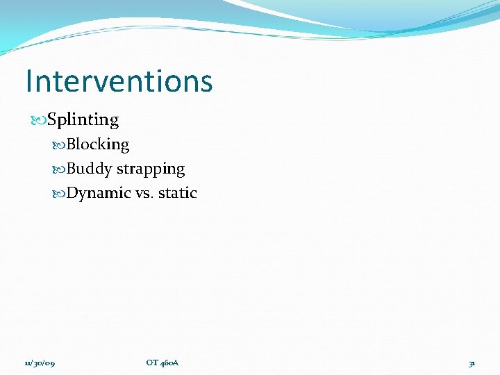 Interventions Splinting Blocking Buddy strapping Dynamic vs. static 11/30/09 OT 460 A 31 