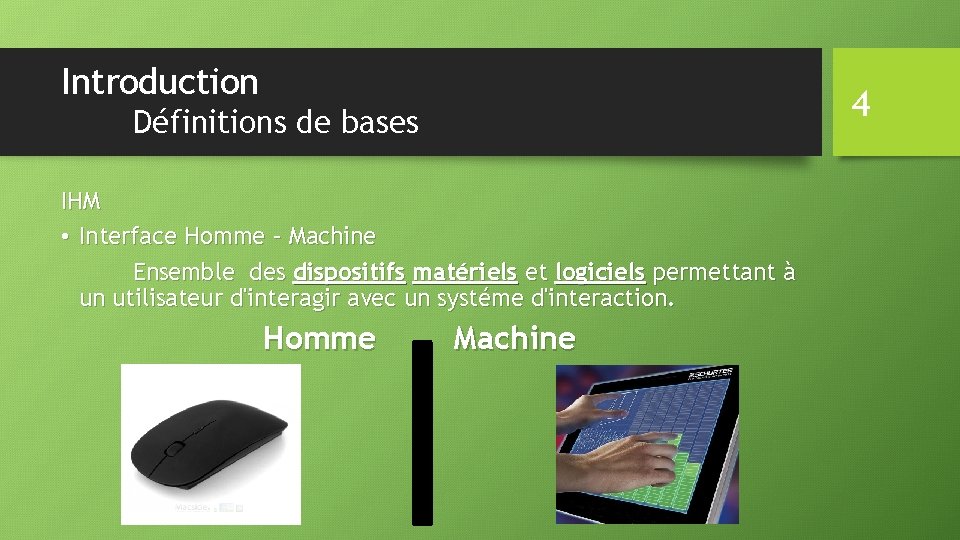 Introduction 4 Définitions de bases IHM • Interface Homme – Machine Ensemble des dispositifs