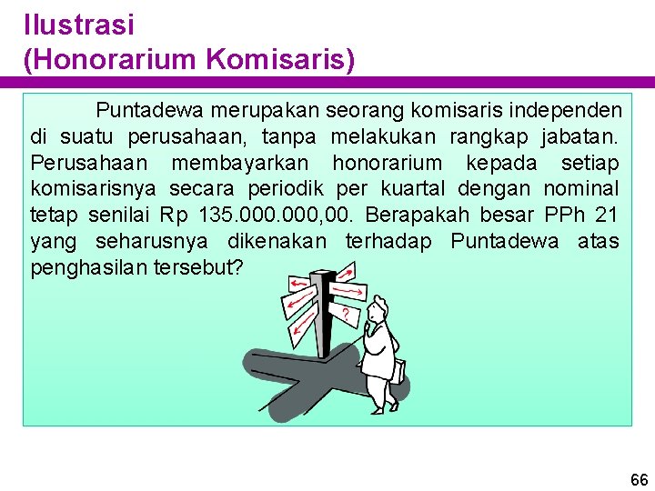 Ilustrasi (Honorarium Komisaris) Puntadewa merupakan seorang komisaris independen di suatu perusahaan, tanpa melakukan rangkap