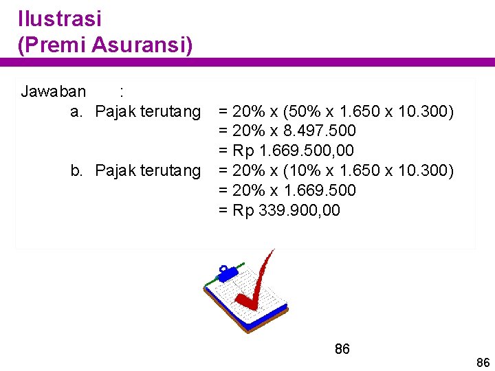 Ilustrasi (Premi Asuransi) Jawaban : a. Pajak terutang b. Pajak terutang = 20% x