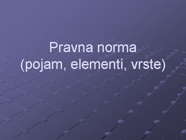 Pravna norma (pojam, elementi, vrste) 