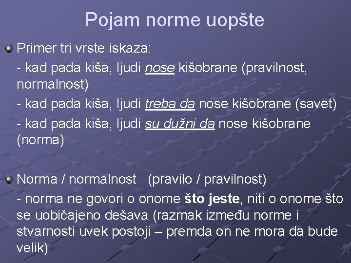 Pojam norme uopšte Primer tri vrste iskaza: - kad pada kiša, ljudi nose kišobrane