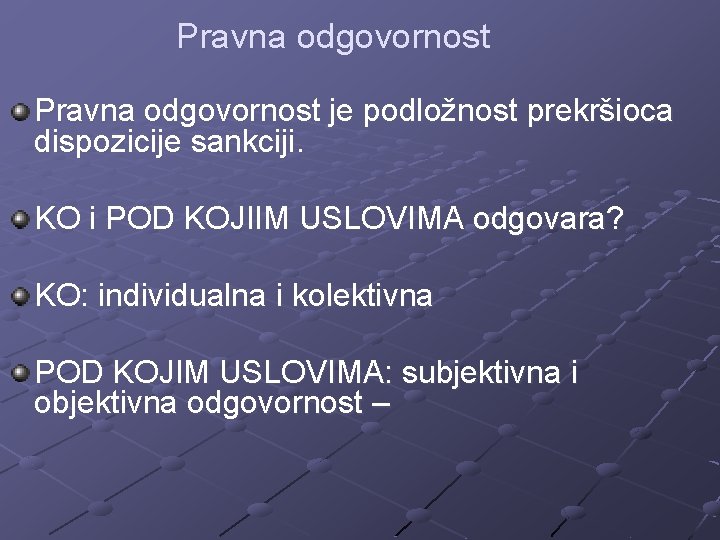 Pravna odgovornost je podložnost prekršioca dispozicije sankciji. KO i POD KOJIIM USLOVIMA odgovara? KO: