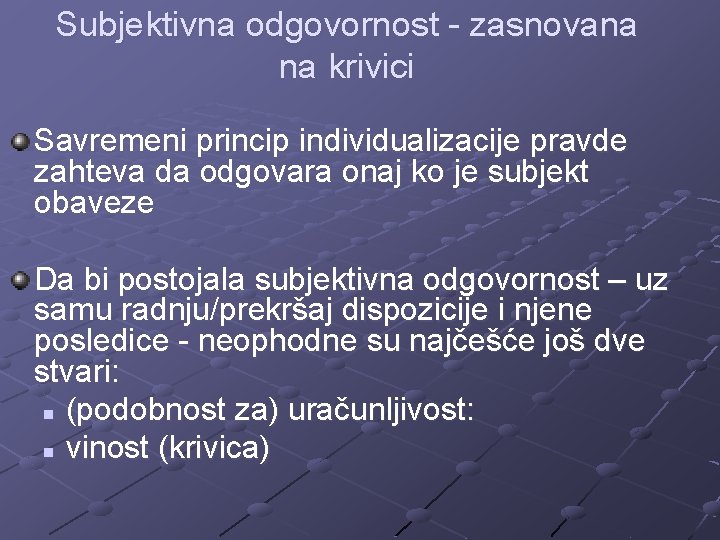 Subjektivna odgovornost - zasnovana na krivici Savremeni princip individualizacije pravde zahteva da odgovara onaj