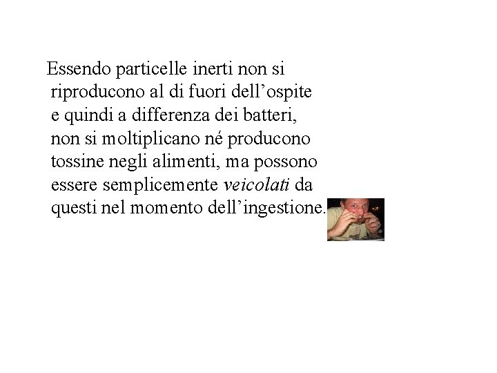 Essendo particelle inerti non si riproducono al di fuori dell’ospite e quindi a differenza