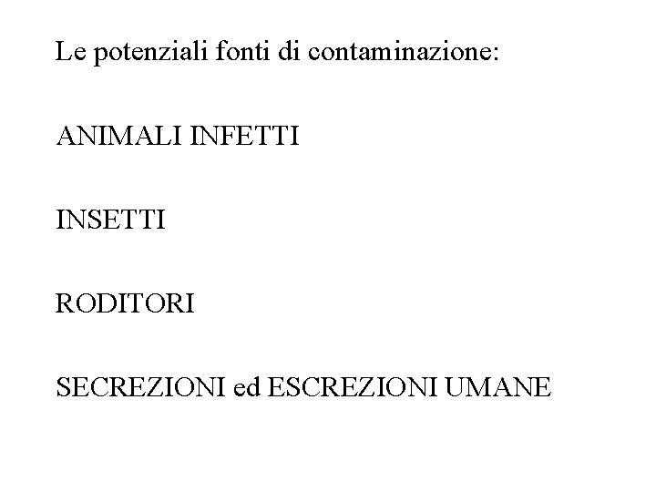 Le potenziali fonti di contaminazione: ANIMALI INFETTI INSETTI RODITORI SECREZIONI ed ESCREZIONI UMANE 