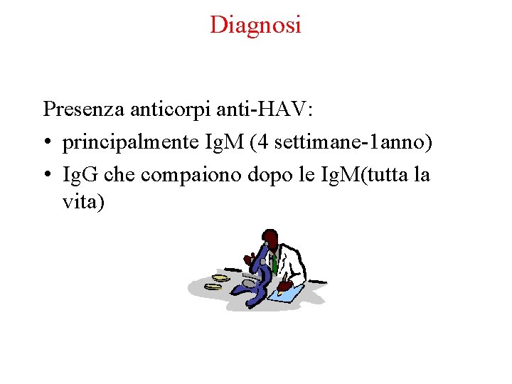 Diagnosi Presenza anticorpi anti-HAV: • principalmente Ig. M (4 settimane-1 anno) • Ig. G