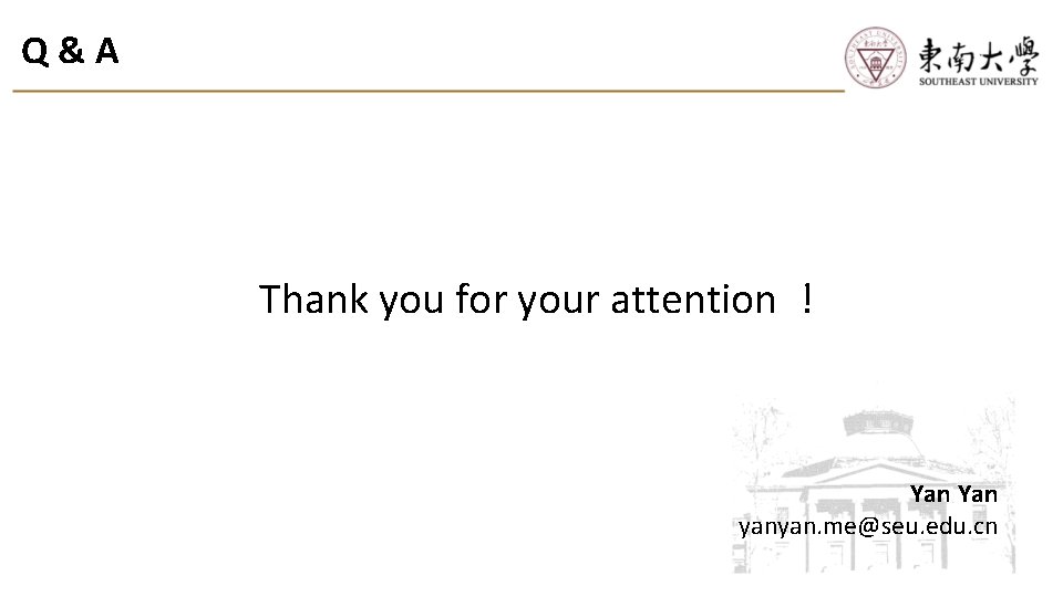 Q&A Thank you for your attention ! Yan yanyan. me@seu. edu. cn Q&A Thank you for your attention ! Yan yanyan. me@seu. edu. cn