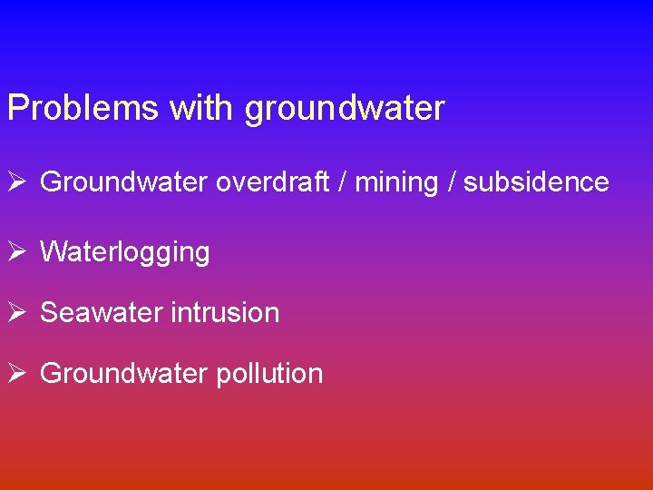 Problems with groundwater Ø Groundwater overdraft / mining / subsidence Ø Waterlogging Ø Seawater