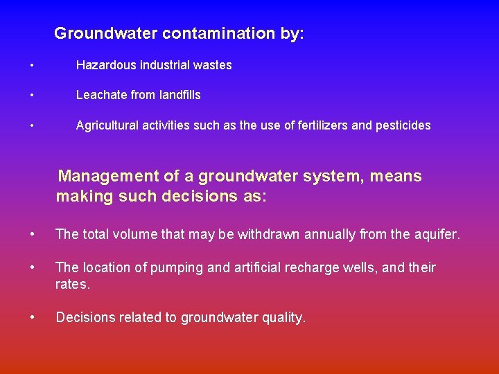 Groundwater contamination by: • Hazardous industrial wastes • Leachate from landfills • Agricultural activities