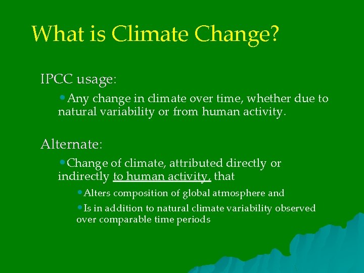 What is Climate Change? IPCC usage: • Any change in climate over time, whether