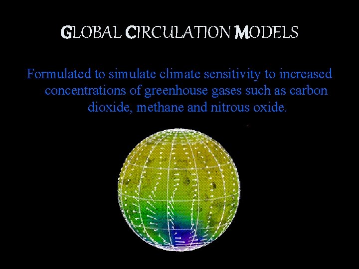 GLOBAL CIRCULATION MODELS Formulated to simulate climate sensitivity to increased concentrations of greenhouse gases