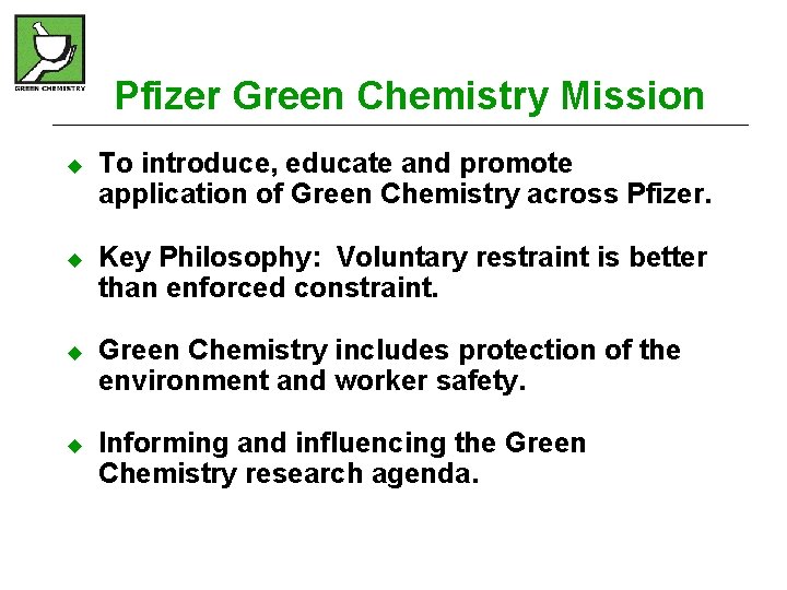 Pfizer Green Chemistry Mission u u To introduce, educate and promote application of Green