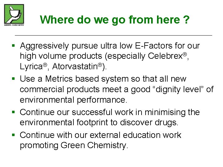 Where do we go from here ? § Aggressively pursue ultra low E-Factors for