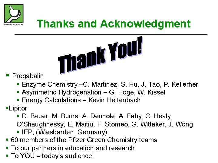 Thanks and Acknowledgment § Pregabalin § Enzyme Chemistry –C. Martinez, S. Hu, J, Tao,
