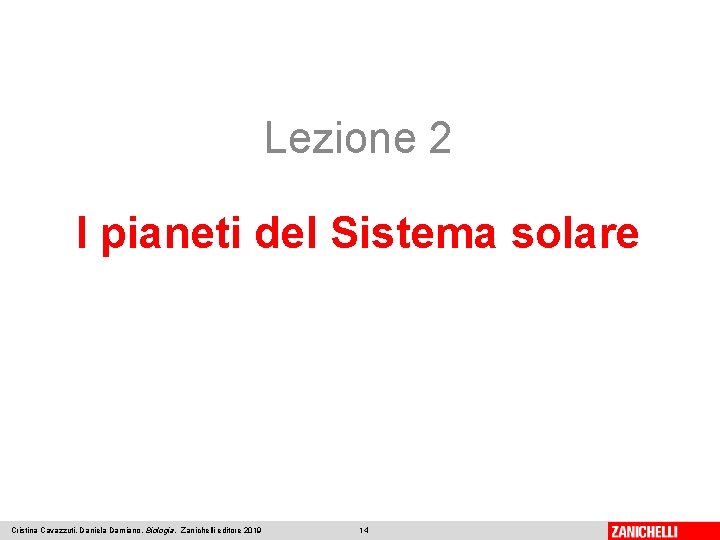 Lezione 2 I pianeti del Sistema solare Cristina Cavazzuti, Daniela Damiano, Biologia, Zanichelli editore