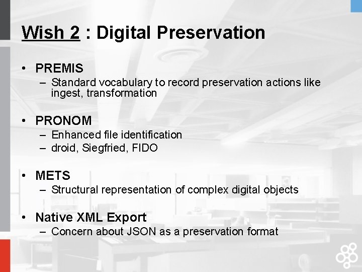 Wish 2 : Digital Preservation • PREMIS – Standard vocabulary to record preservation actions