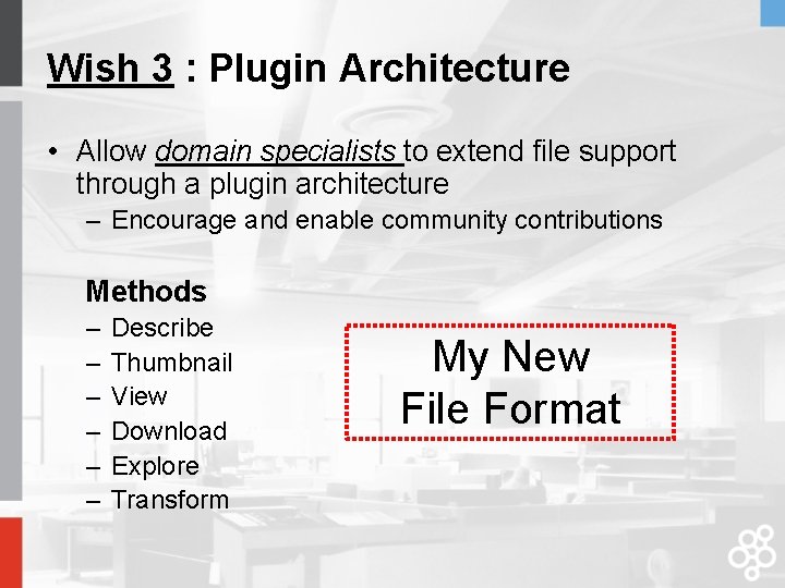 Wish 3 : Plugin Architecture • Allow domain specialists to extend file support through