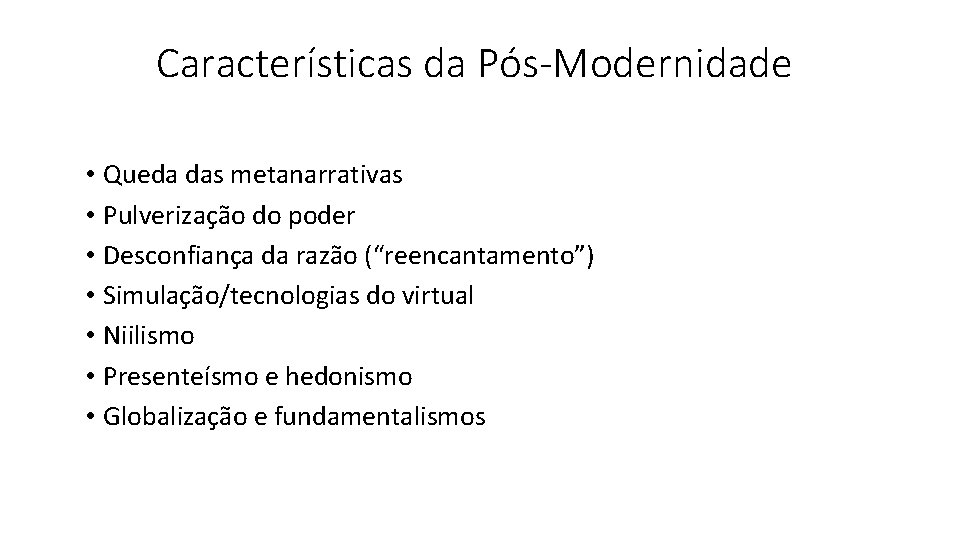 Características da Pós-Modernidade • Queda das metanarrativas • Pulverização do poder • Desconfiança da