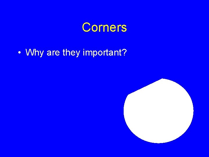 Corners • Why are they important? 