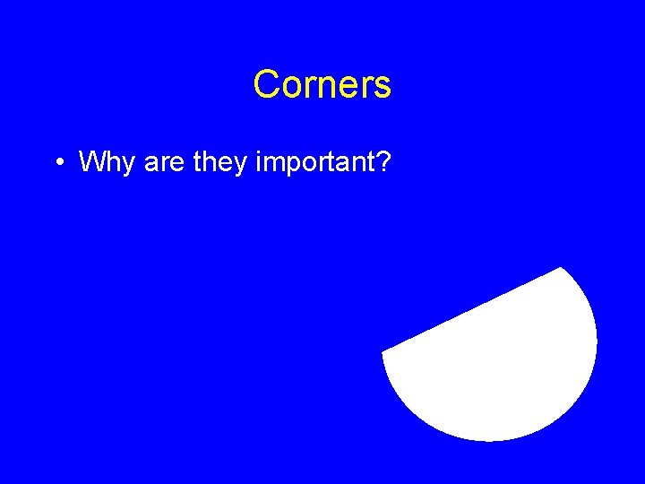 Corners • Why are they important? 