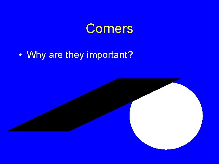 Corners • Why are they important? 