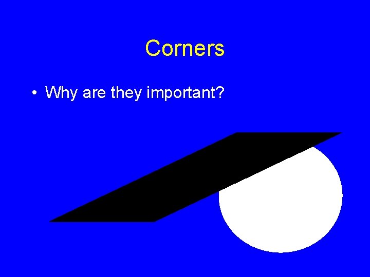 Corners • Why are they important? 