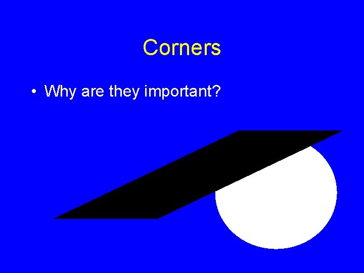 Corners • Why are they important? 