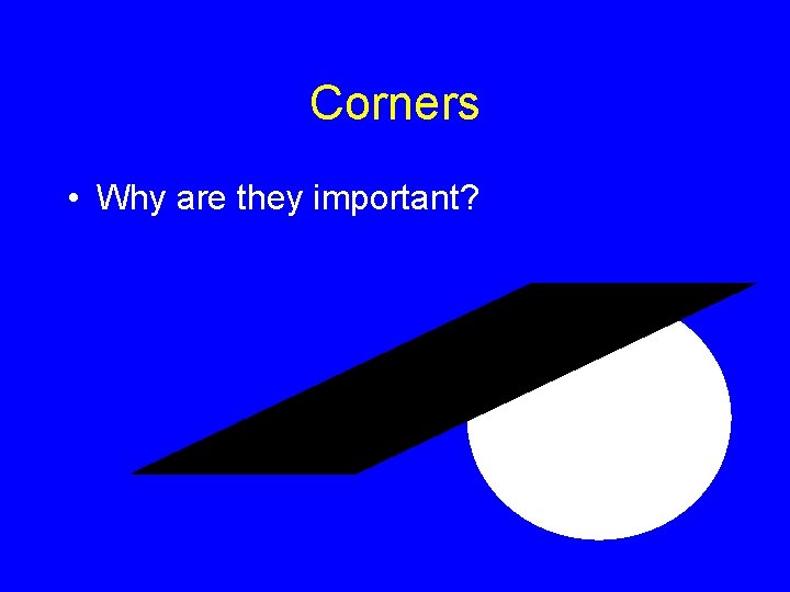 Corners • Why are they important? 