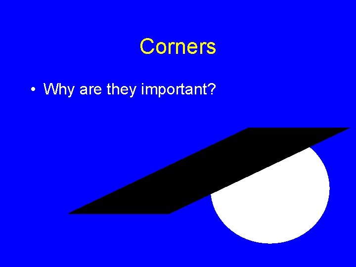 Corners • Why are they important? 