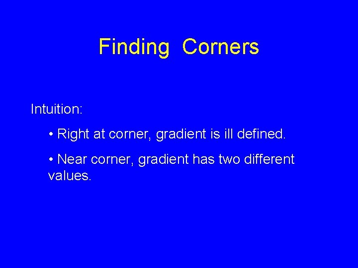 Finding Corners Intuition: • Right at corner, gradient is ill defined. • Near corner,