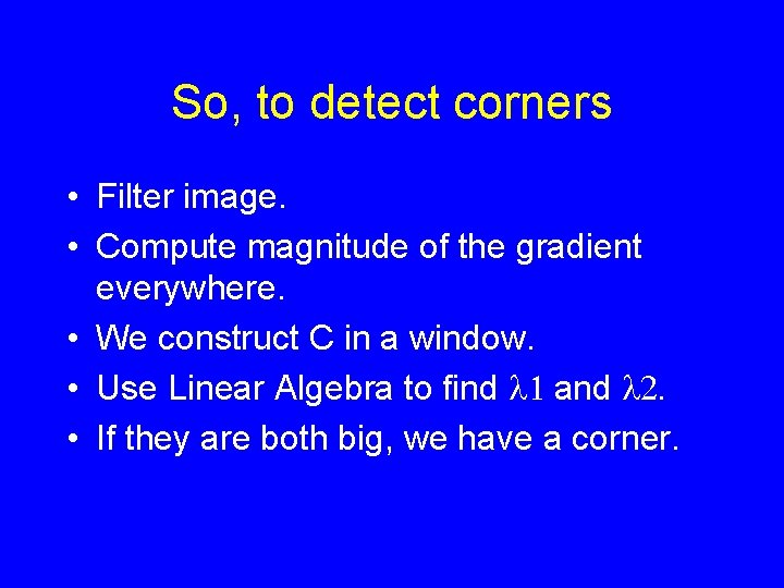 So, to detect corners • Filter image. • Compute magnitude of the gradient everywhere.