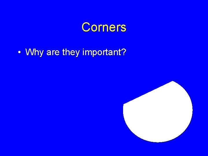 Corners • Why are they important? 