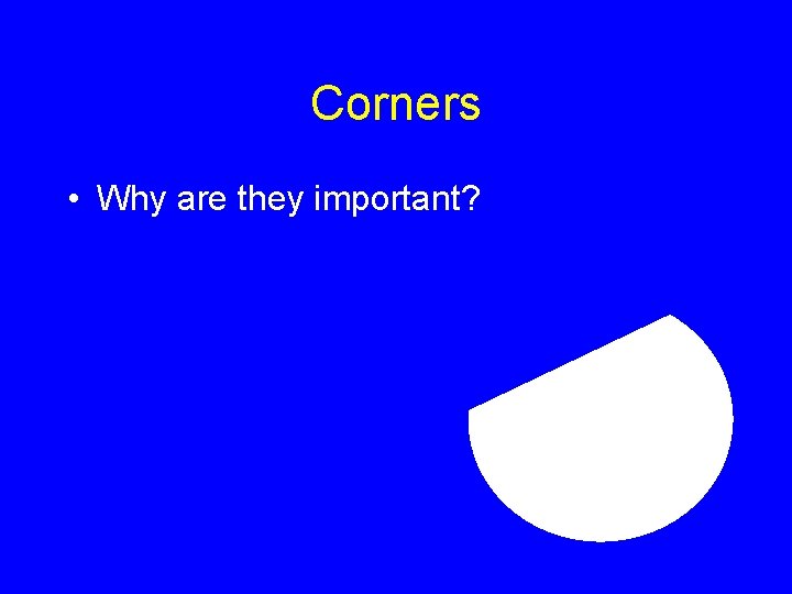 Corners • Why are they important? 