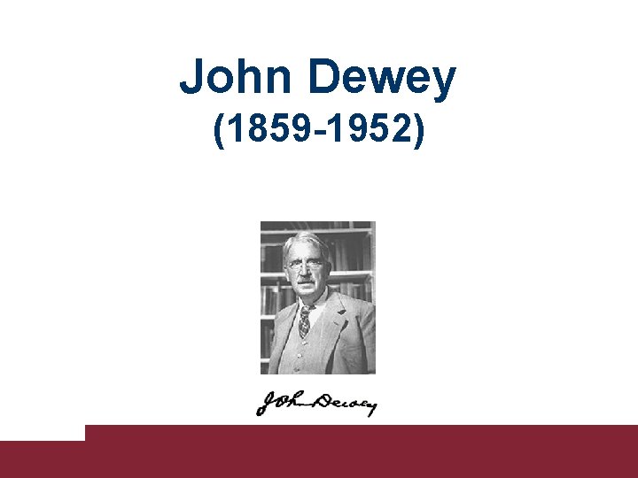 John Dewey (1859 -1952) 