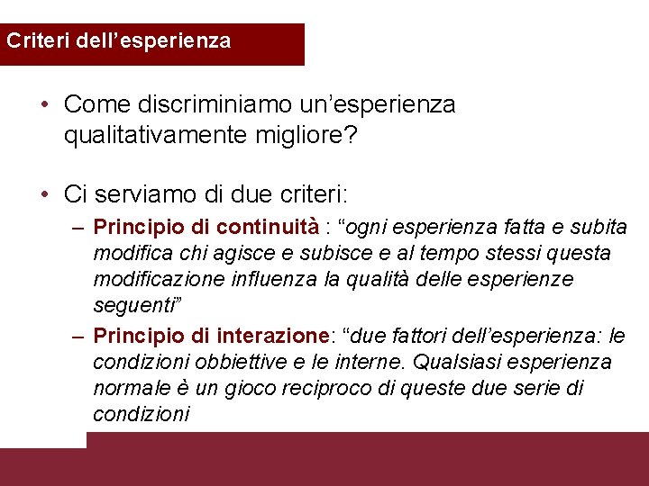 Criteri dell’esperienza • Come discriminiamo un’esperienza qualitativamente migliore? • Ci serviamo di due criteri: