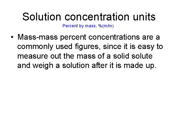 Solution concentration units Percent by mass, %(m/m) • Mass-mass percent concentrations are a commonly