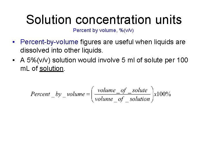 Solution concentration units Percent by volume, %(v/v) • Percent-by-volume figures are useful when liquids