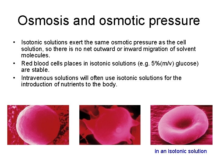 Osmosis and osmotic pressure • Isotonic solutions exert the same osmotic pressure as the