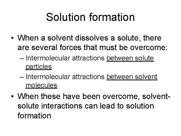 Solution formation • When a solvent dissolves a solute, there are several forces that