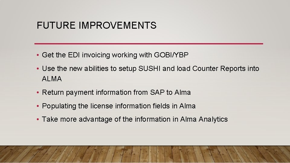 FUTURE IMPROVEMENTS • Get the EDI invoicing working with GOBI/YBP • Use the new