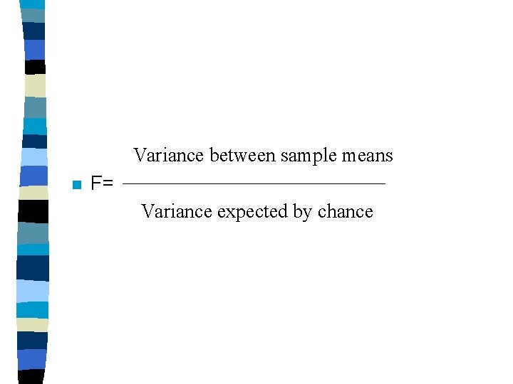 Variance between sample means n F= Variance expected by chance 