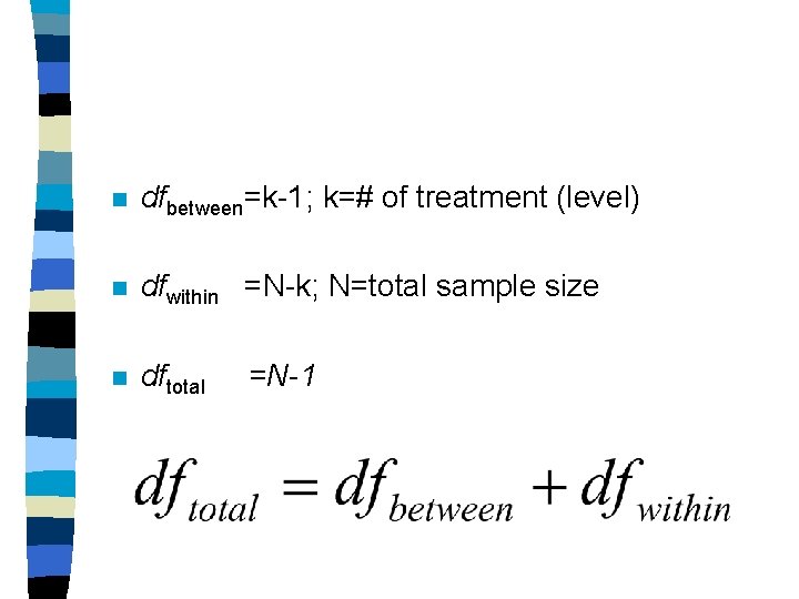 n dfbetween=k-1; k=# of treatment (level) n dfwithin =N-k; N=total sample size n dftotal
